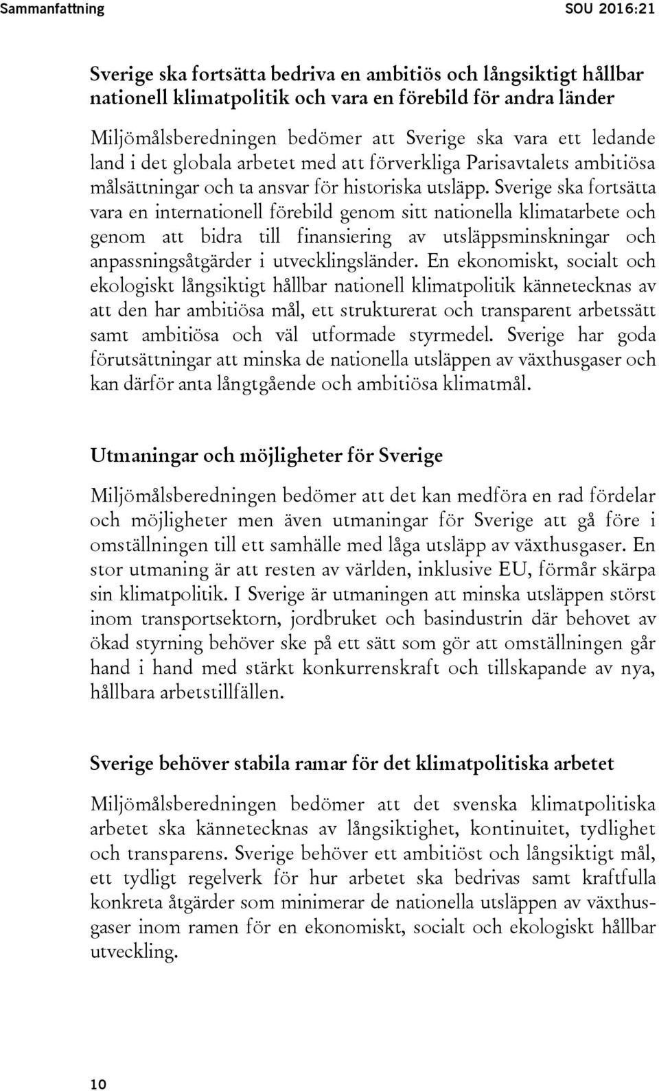 Sverige ska fortsätta vara en internationell förebild genom sitt nationella klimatarbete och genom att bidra till finansiering av utsläppsminskningar och anpassningsåtgärder i utvecklingsländer.