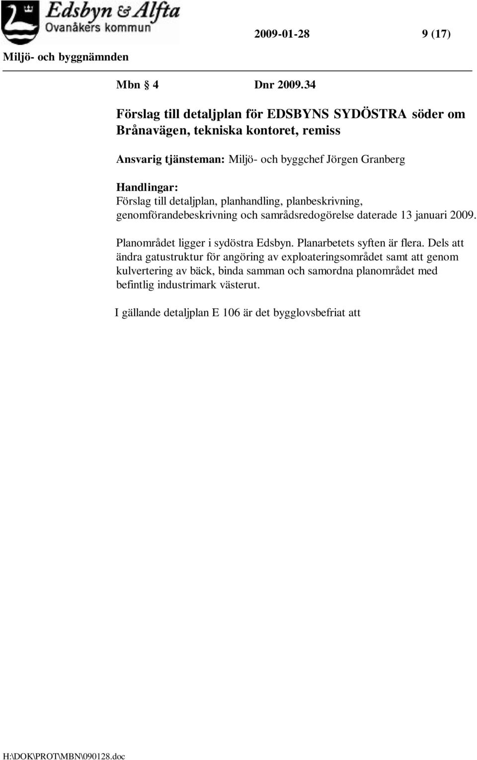 planhandling, planbeskrivning, genomförandebeskrivning och samrådsredogörelse daterade 13 januari 2009. Planområdet ligger i sydöstra Edsbyn. Planarbetets syften är flera.