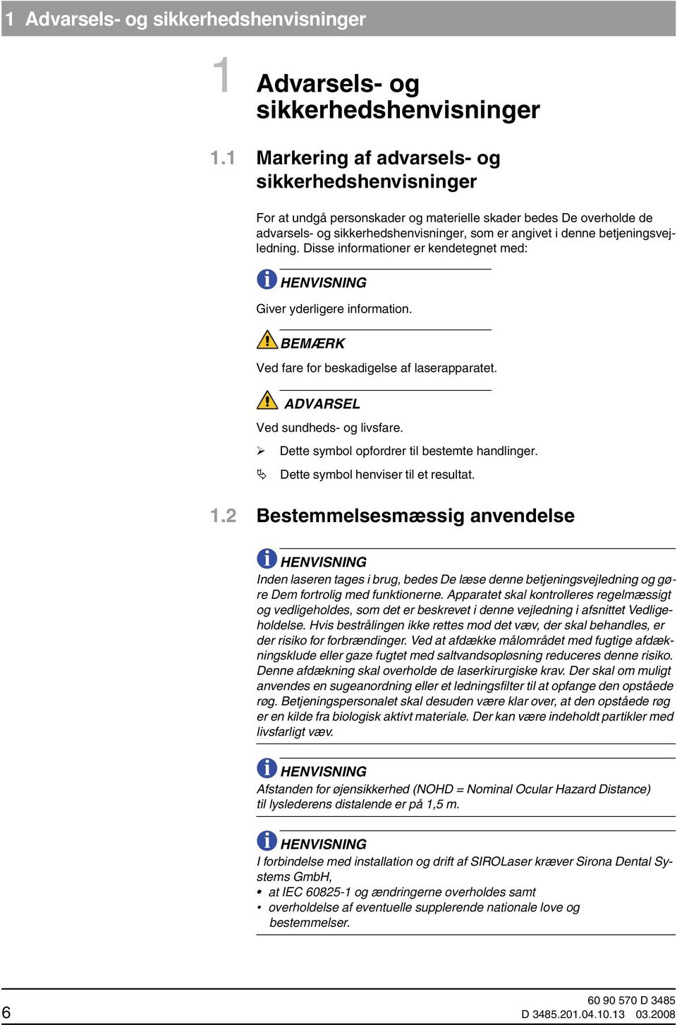 betjeningsvejledning. Disse informationer er kendetegnet med: i HENVISNING Giver yderligere information. BEMÆRK Ved fare for beskadigelse af laserapparatet. Ved sundheds- og livsfare.