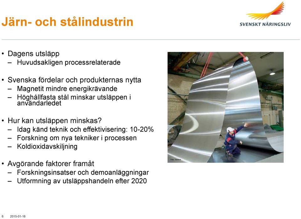 Idag känd teknik och effektivisering: 10-20% Forskning om nya tekniker i processen Koldioxidavskiljning