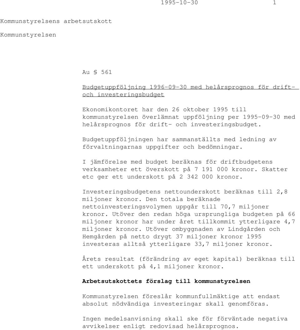 I jämförelse med budget beräknas för driftbudgetens verksamheter ett överskott på 7 191 000 kronor. Skatter etc ger ett underskott på 2 342 000 kronor.