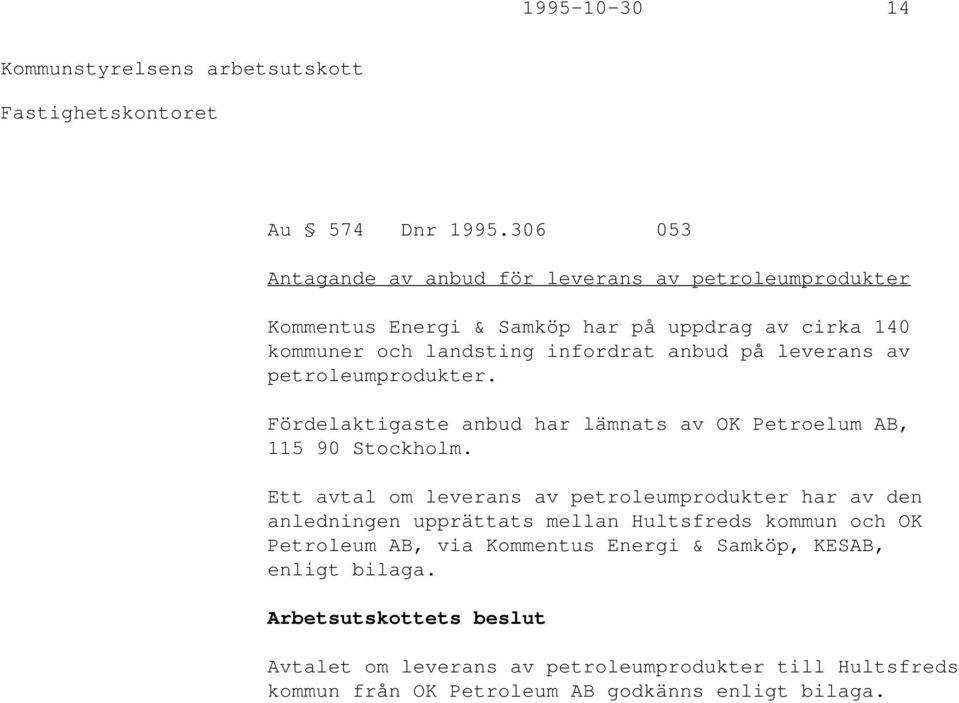 anbud på leverans av petroleumprodukter. Fördelaktigaste anbud har lämnats av OK Petroelum AB, 115 90 Stockholm.