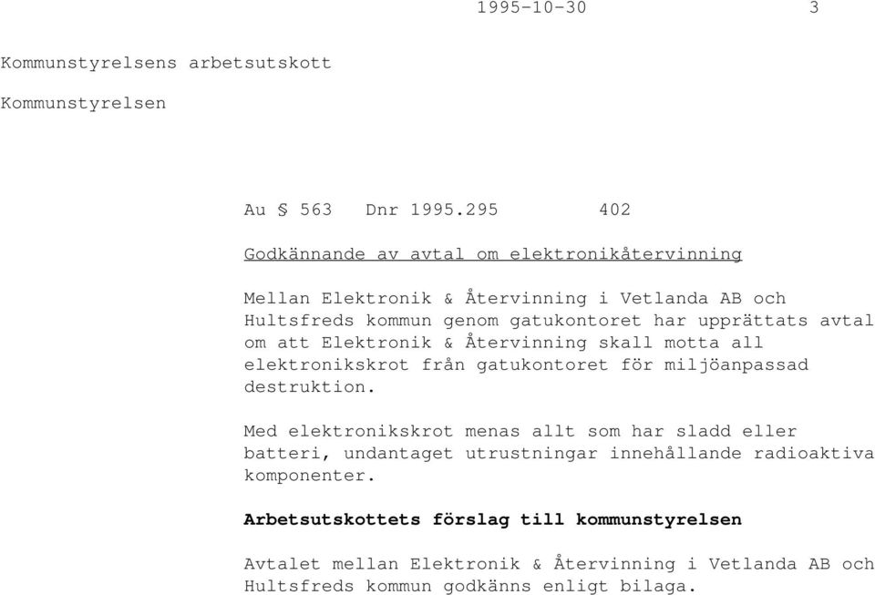 upprättats avtal om att Elektronik & Återvinning skall motta all elektronikskrot från gatukontoret för miljöanpassad destruktion.