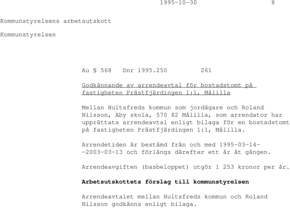 skola, 570 82 Målilla, som arrendator har upprättats arrendeavtal enligt bilaga för en bostadstomt på fastigheten Prästfjärdingen 1:1, Målilla.