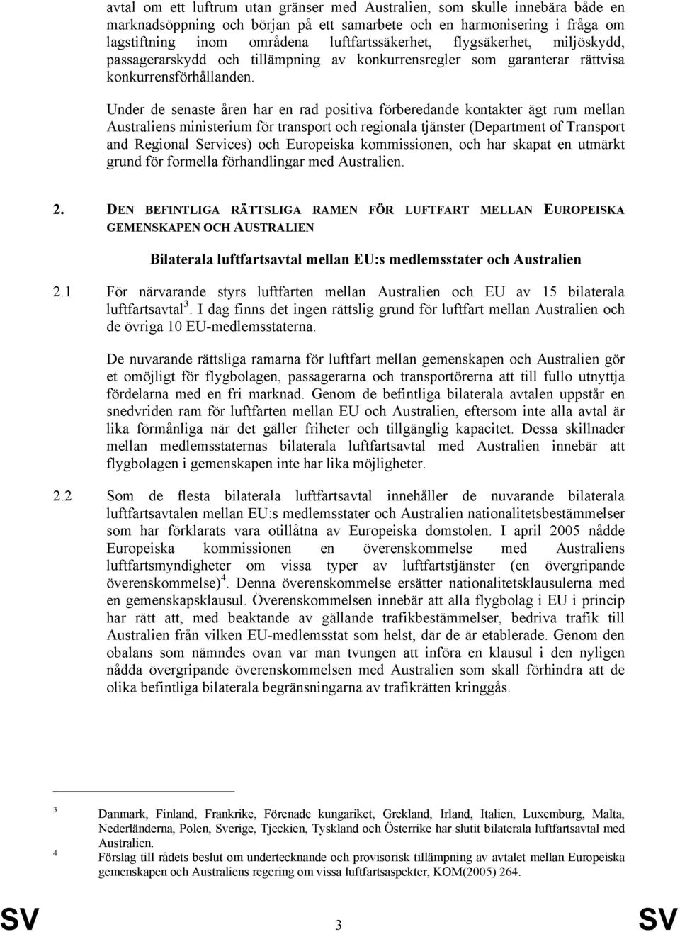 Under de senaste åren har en rad positiva förberedande kontakter ägt rum mellan Australiens ministerium för transport och regionala tjänster (Department of Transport and Regional Services) och