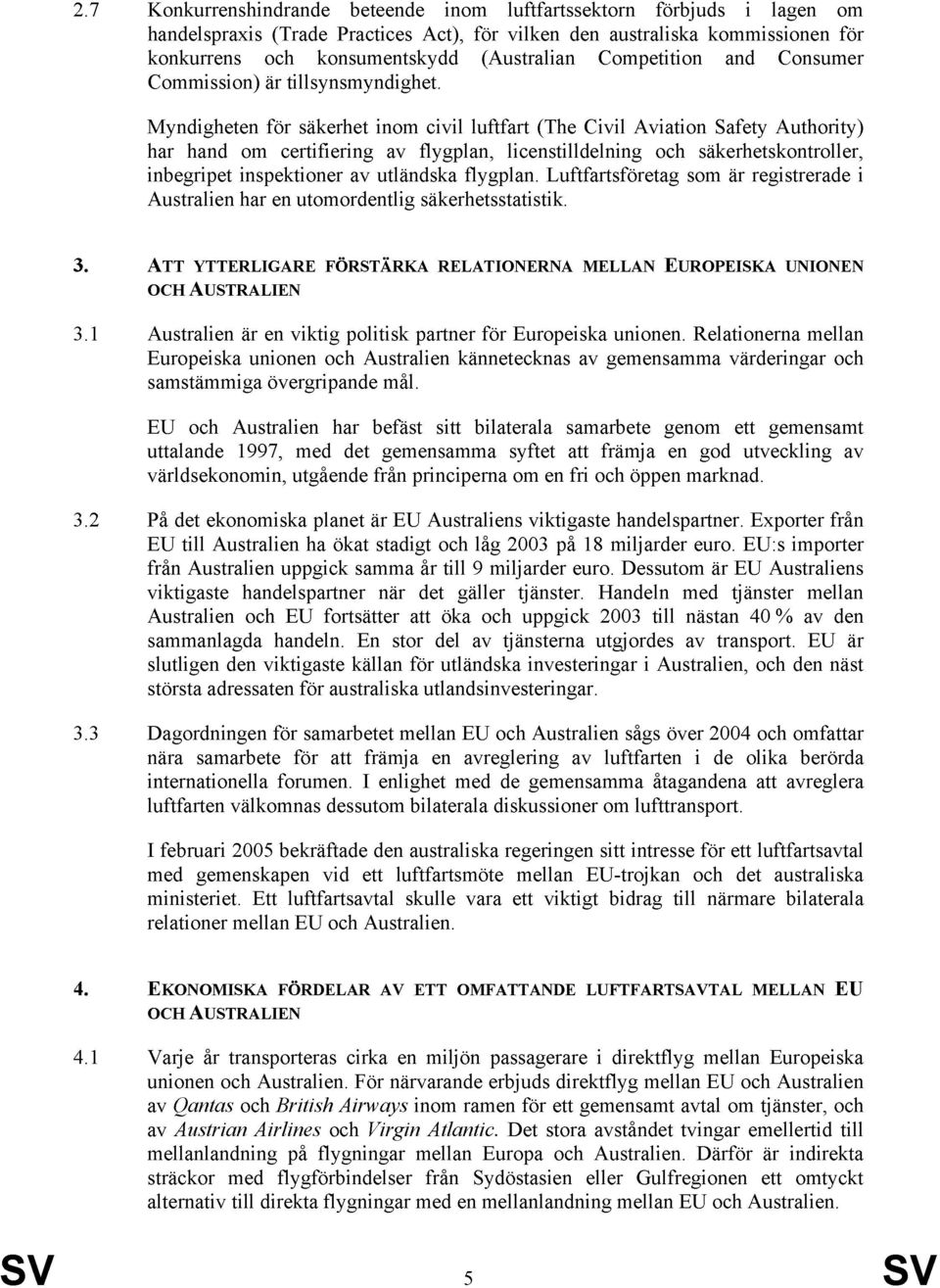 Myndigheten för säkerhet inom civil luftfart (The Civil Aviation Safety Authority) har hand om certifiering av flygplan, licenstilldelning och säkerhetskontroller, inbegripet inspektioner av