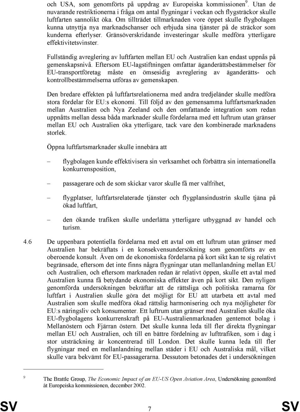 Gränsöverskridande investeringar skulle medföra ytterligare effektivitetsvinster. Fullständig avreglering av luftfarten mellan EU och Australien kan endast uppnås på gemenskapsnivå.