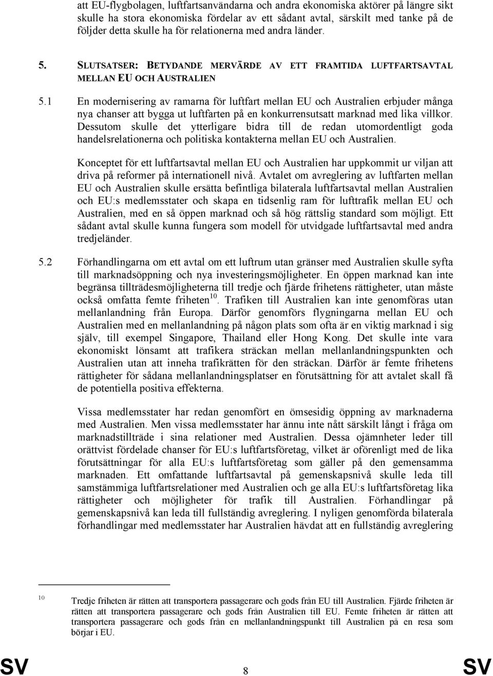 1 En modernisering av ramarna för luftfart mellan EU och Australien erbjuder många nya chanser att bygga ut luftfarten på en konkurrensutsatt marknad med lika villkor.