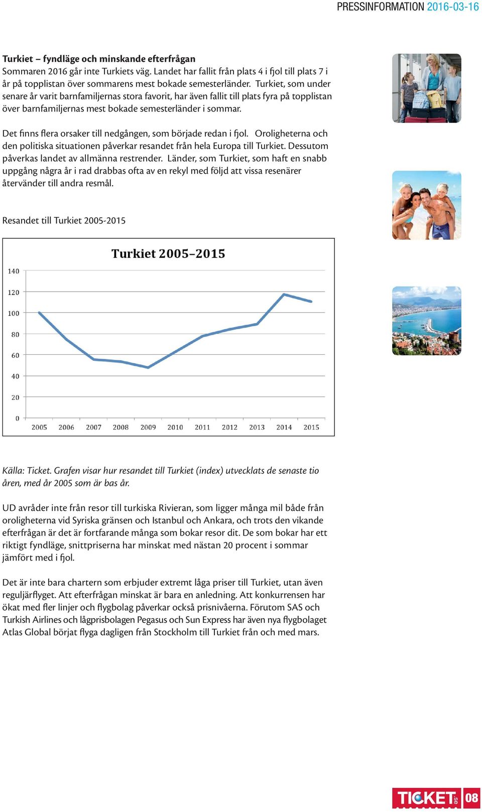 Det finns flera orsaker till nedgången, som började redan i fjol. Oroligheterna och den politiska situationen påverkar resandet från hela Europa till Turkiet.