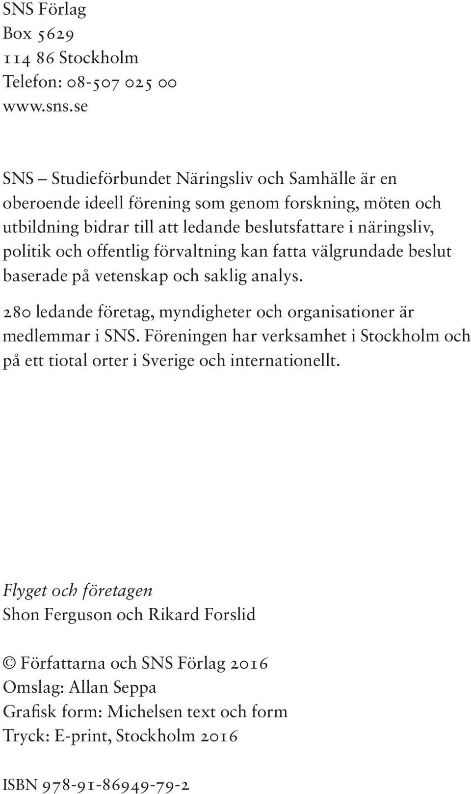 politik och offentlig förvaltning kan fatta välgrundade beslut baserade på vetenskap och saklig analys. 280 ledande företag, myndigheter och organisationer är medlemmar i SNS.