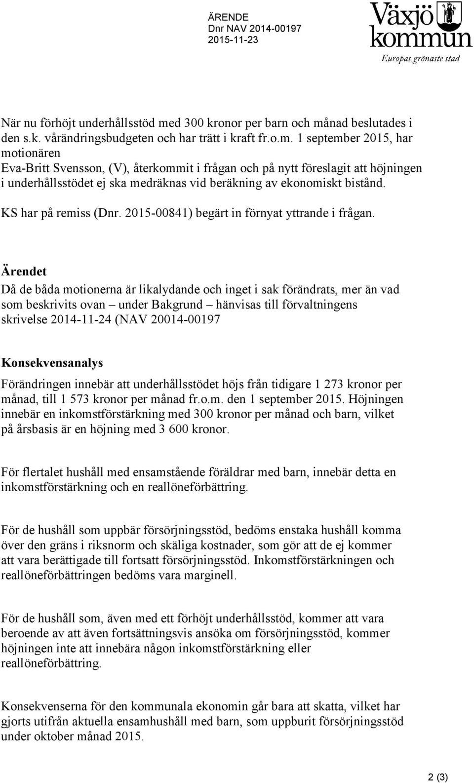 nad beslutades i den s.k. vårändringsbudgeten och har trätt i kraft fr.o.m.