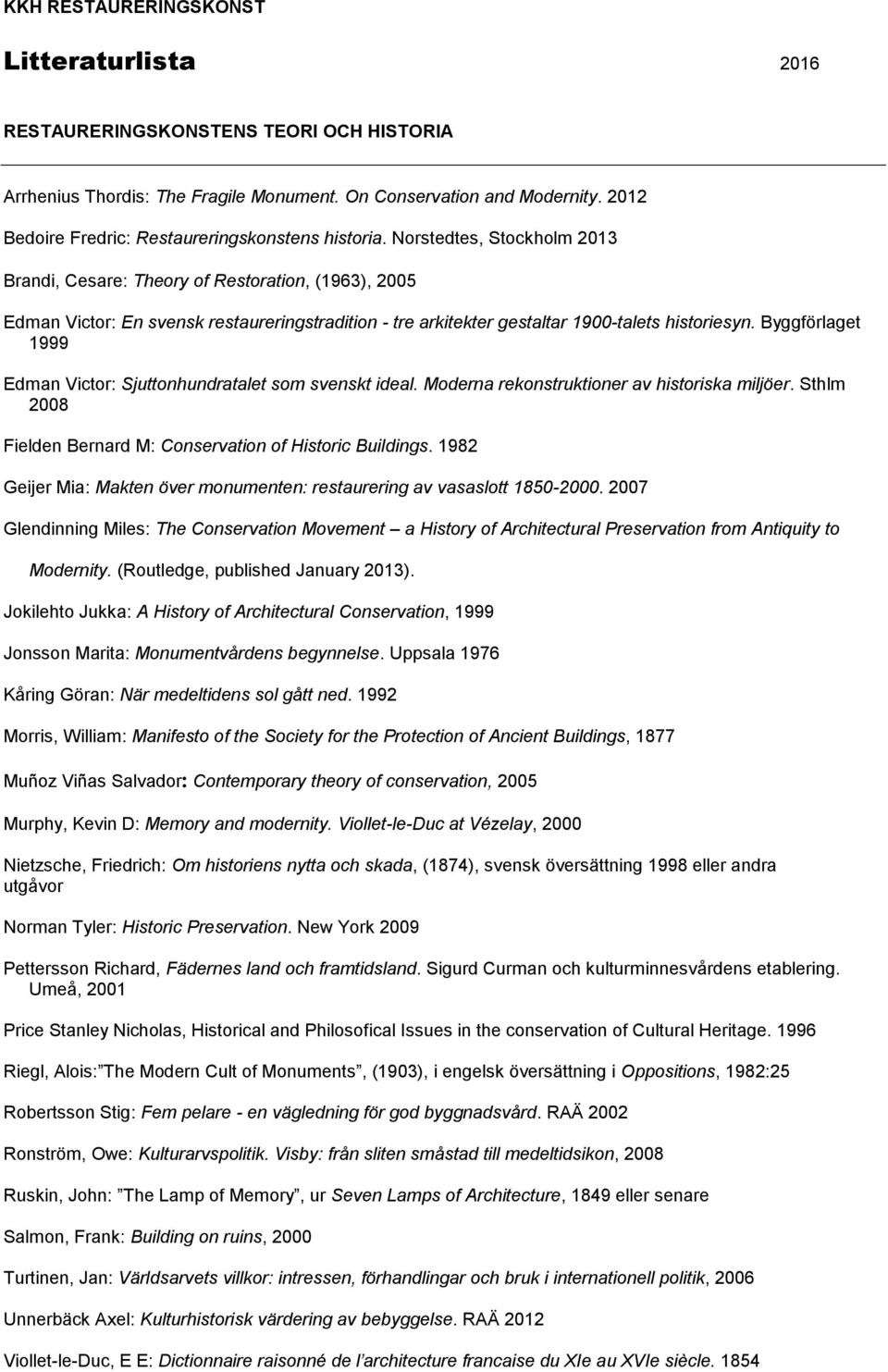 Norstedtes, Stockholm 2013 Brandi, Cesare: Theory of Restoration, (1963), 2005 Edman Victor: En svensk restaureringstradition - tre arkitekter gestaltar 1900-talets historiesyn.