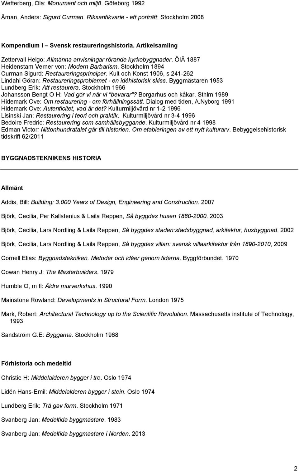 Kult och Konst 1906, s 241-262 Lindahl Göran: Restaureringsproblemet - en idéhistorisk skiss. Byggmästaren 1953 Lundberg Erik: Att restaurera.