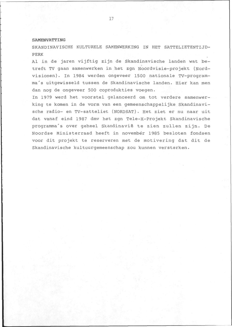 In 1979 werd het voorstel gelanceerd om tot verdere samenwerking te komen in de vorm van een gemeenschappelijke Skandinavische radio- en TV-satteliet (NORDSAT).