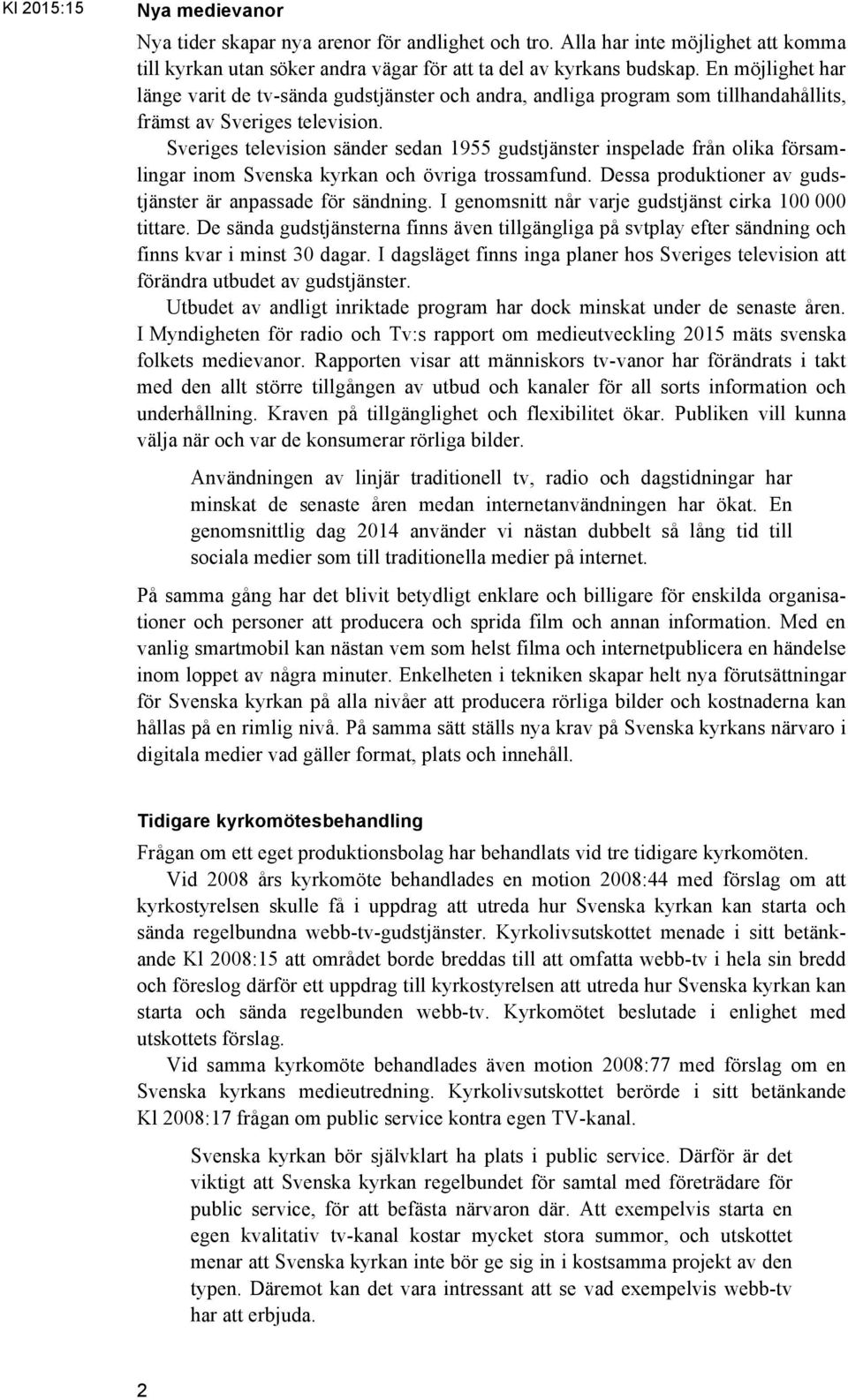 Sveriges television sänder sedan 1955 gudstjänster inspelade från olika församlingar inom Svenska kyrkan och övriga trossamfund. Dessa produktioner av gudstjänster är anpassade för sändning.