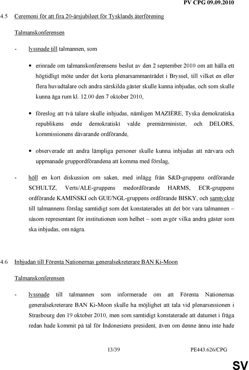 00 den 7 oktober 2010, föreslog att två talare skulle inbjudas, nämligen MAZIÈRE, Tyska demokratiska republikens ende demokratiskt valde premiärminister, och DELORS, kommissionens dåvarande