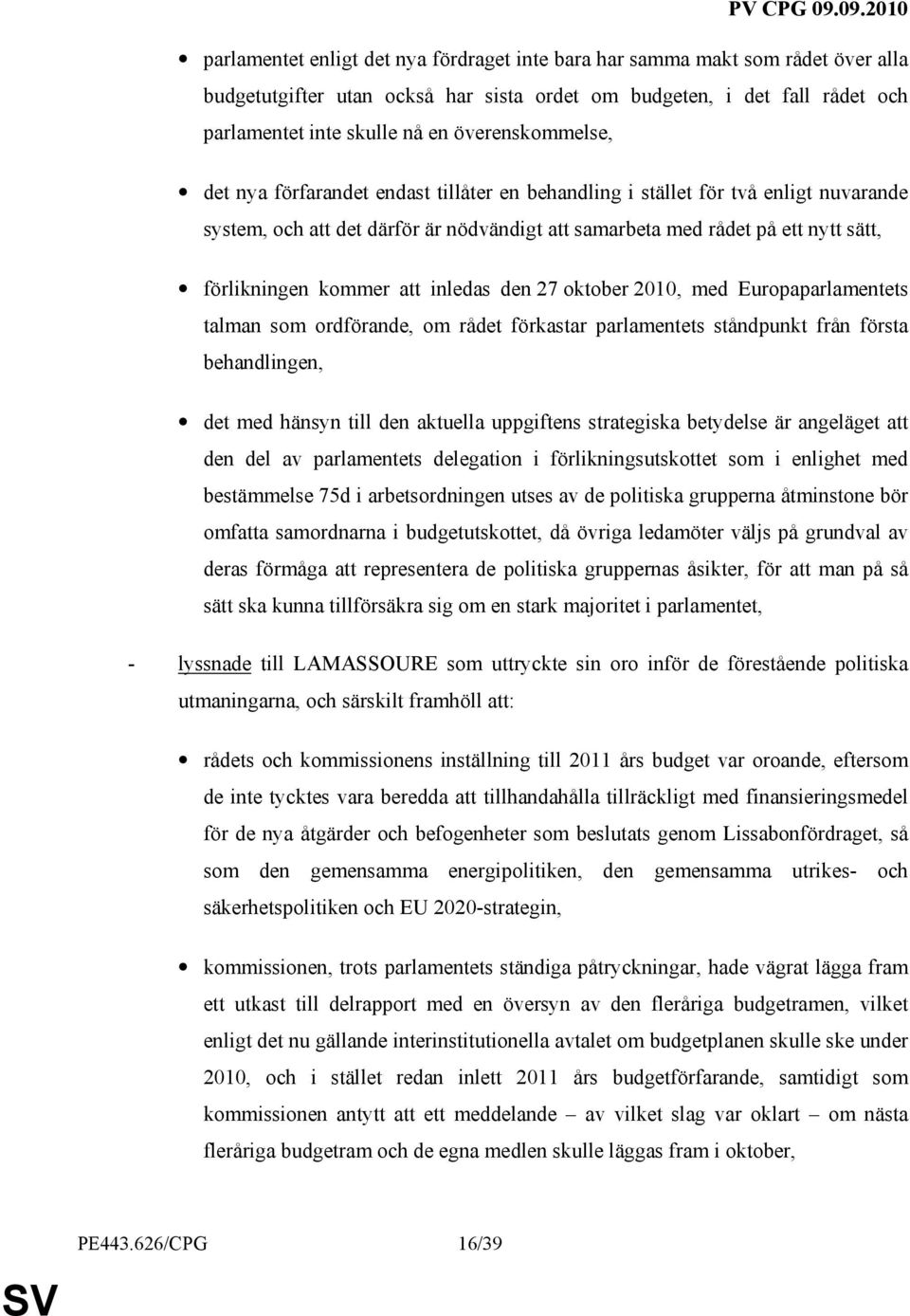 kommer att inledas den 27 oktober 2010, med Europaparlamentets talman som ordförande, om rådet förkastar parlamentets ståndpunkt från första behandlingen, det med hänsyn till den aktuella uppgiftens