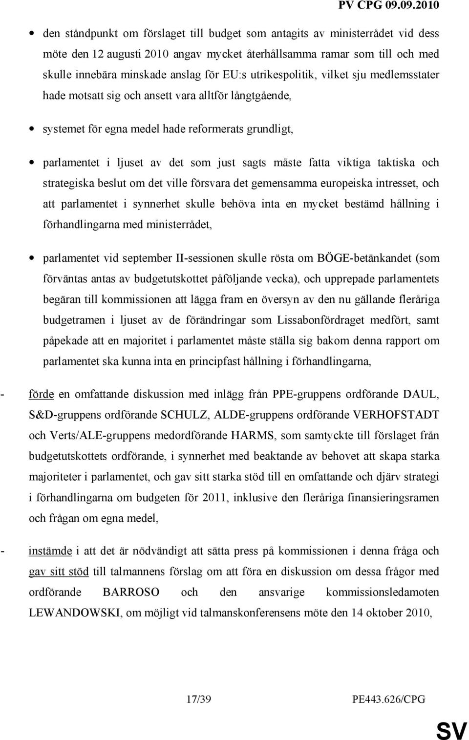 fatta viktiga taktiska och strategiska beslut om det ville försvara det gemensamma europeiska intresset, och att parlamentet i synnerhet skulle behöva inta en mycket bestämd hållning i