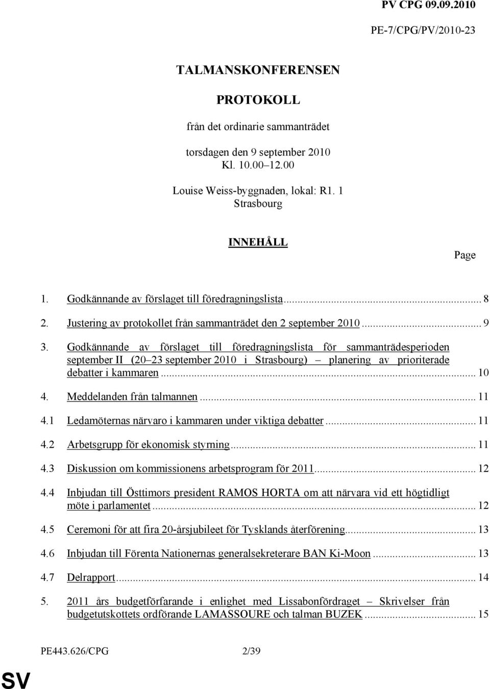 Godkännande av förslaget till föredragningslista för sammanträdesperioden september II (20 23 september 2010 i Strasbourg) planering av prioriterade debatter i kammaren... 10 4.