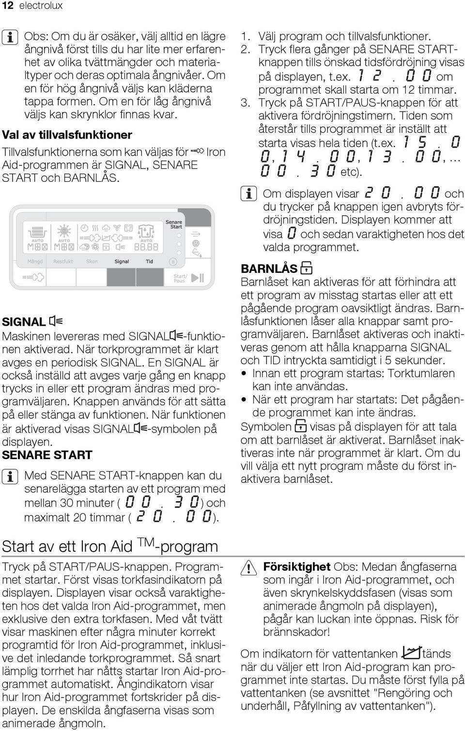 Val av tillvalsfunktioner Tillvalsfunktionerna som kan väljas för Iron Aid-programmen är SIGNAL, SENARE START och BARNLÅS. SIGNAL Maskinen levereras med SIGNAL -funktionen aktiverad.