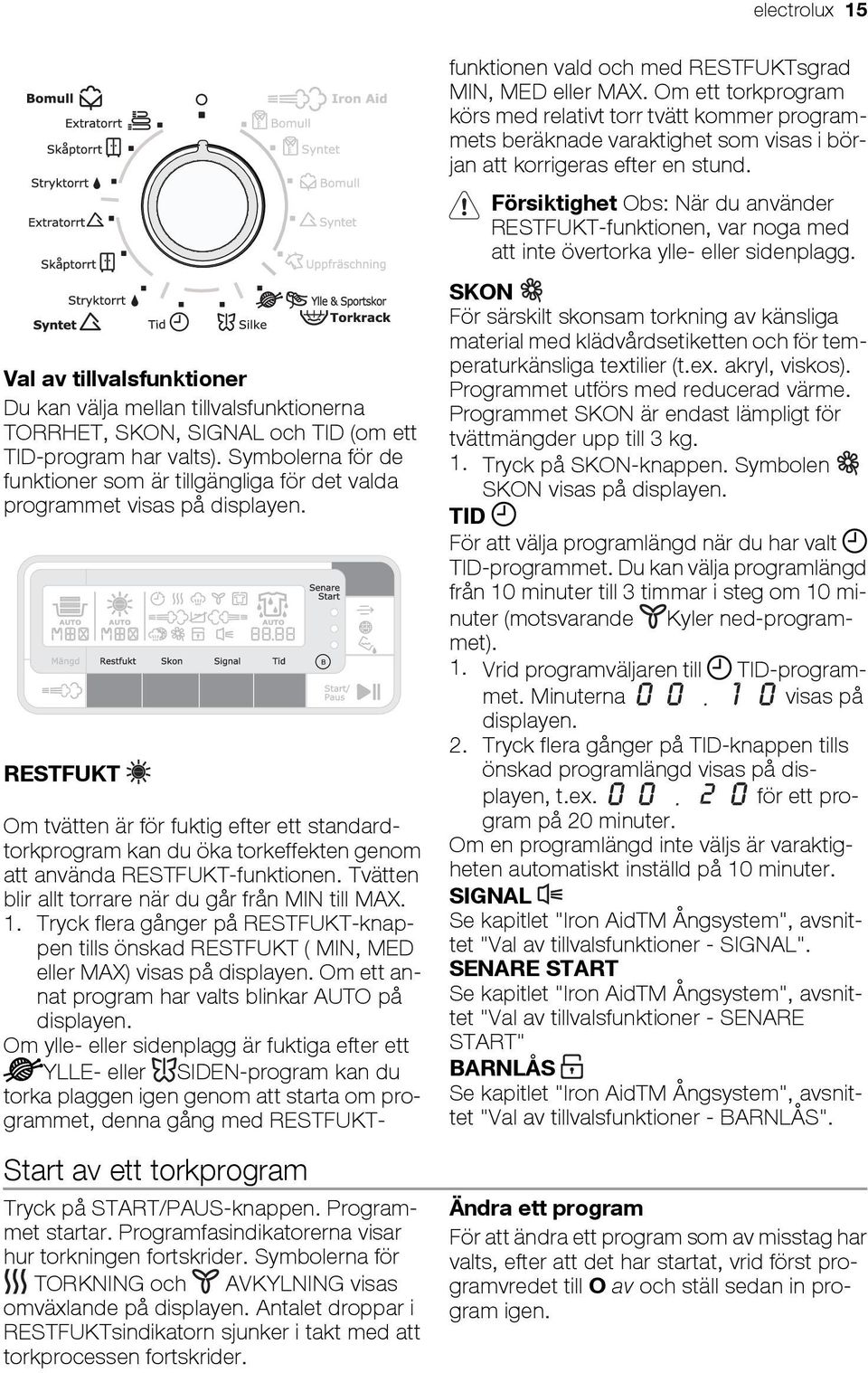 Programfasindikatorerna visar hur torkningen fortskrider. Symbolerna för TORKNING och AVKYLNING visas omväxlande på displayen.