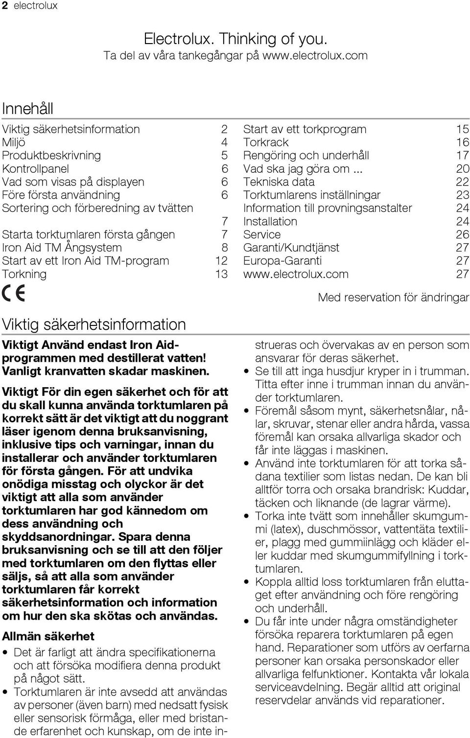 com Innehåll Viktig säkerhetsinformation 2 Miljö 4 Produktbeskrivning 5 Kontrollpanel 6 Vad som visas på displayen 6 Före första användning 6 Sortering och förberedning av tvätten 7 Starta