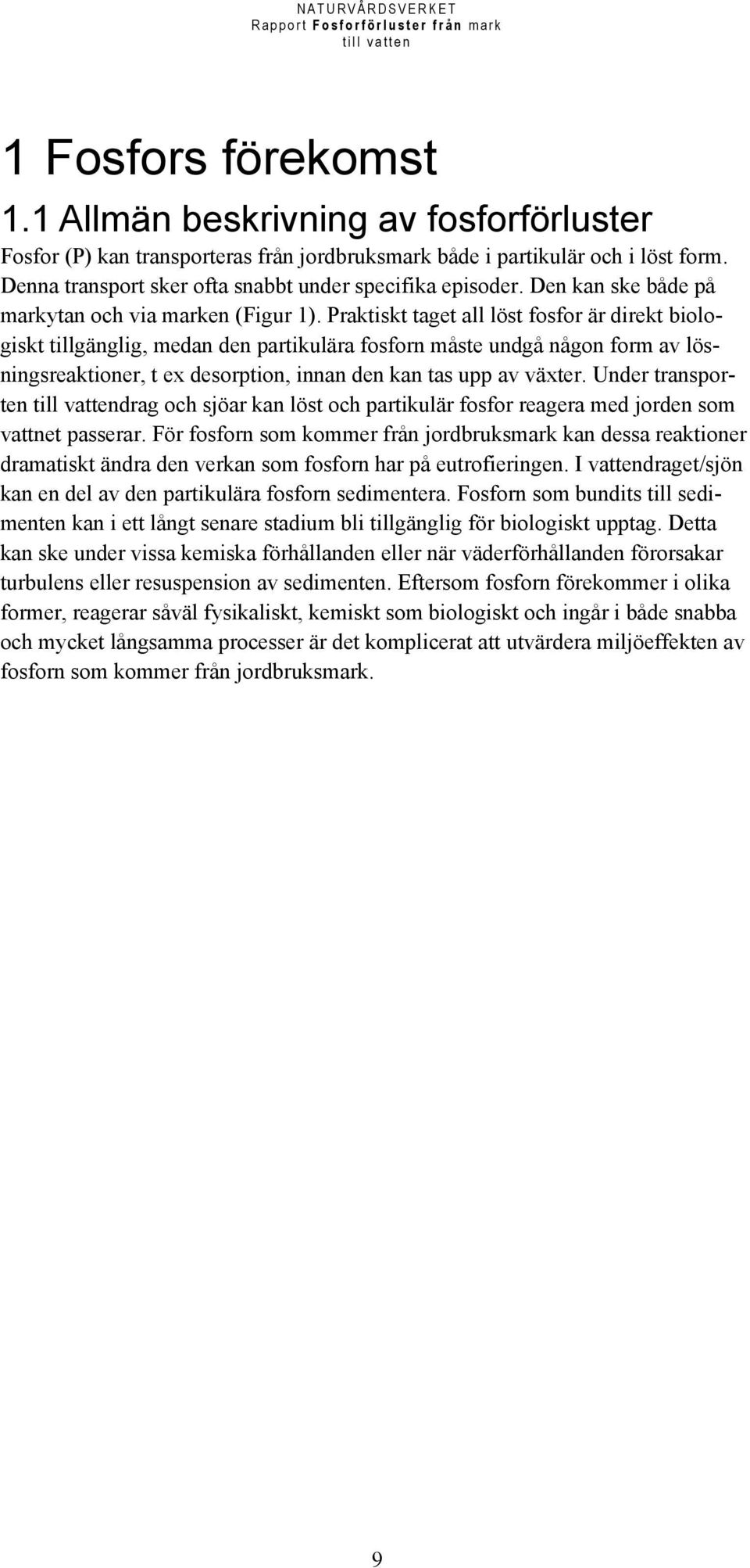 Praktiskt taget all löst fosfor är direkt biologiskt tillgänglig, medan den partikulära fosforn måste undgå någon form av lösningsreaktioner, t ex desorption, innan den kan tas upp av växter.