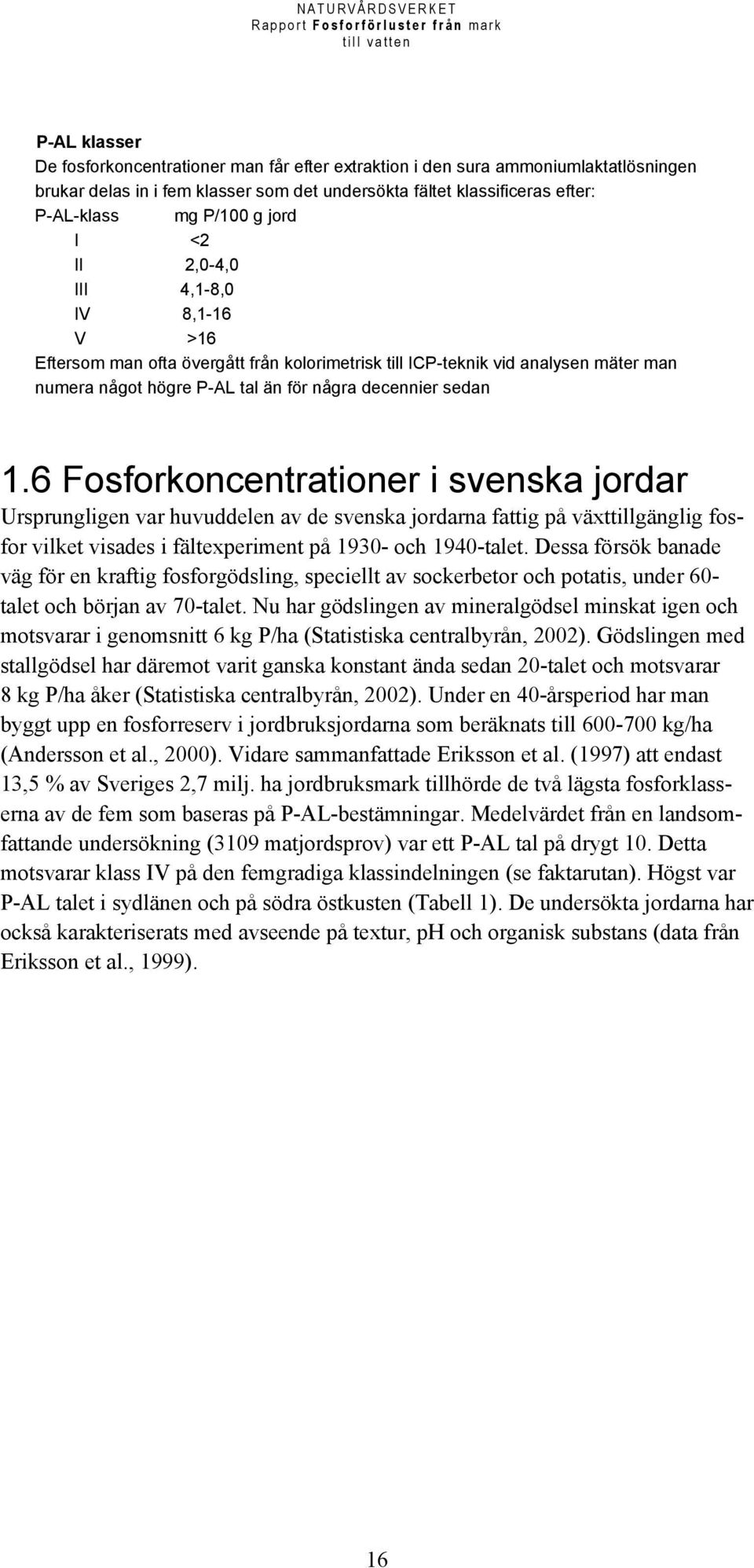 6 Fosforkoncentrationer i svenska jordar Ursprungligen var huvuddelen av de svenska jordarna fattig på växttillgänglig fosfor vilket visades i fältexperiment på 1930- och 1940-talet.