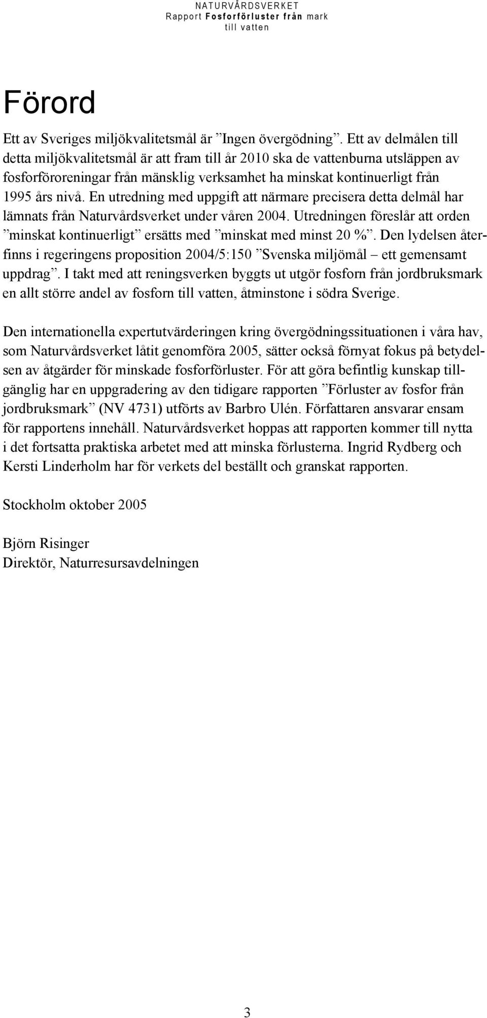 En utredning med uppgift att närmare precisera detta delmål har lämnats från Naturvårdsverket under våren 2004. Utredningen föreslår att orden minskat kontinuerligt ersätts med minskat med minst 20 %.