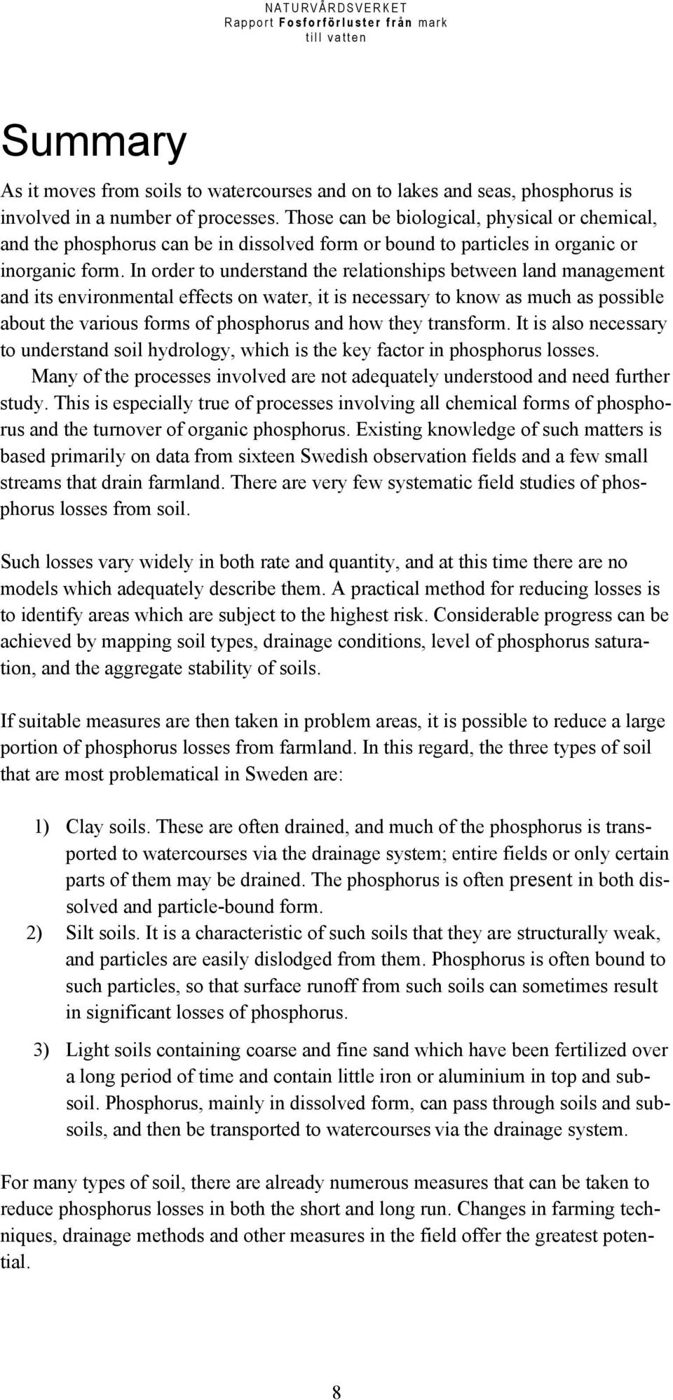 In order to understand the relationships between land management and its environmental effects on water, it is necessary to know as much as possible about the various forms of phosphorus and how they