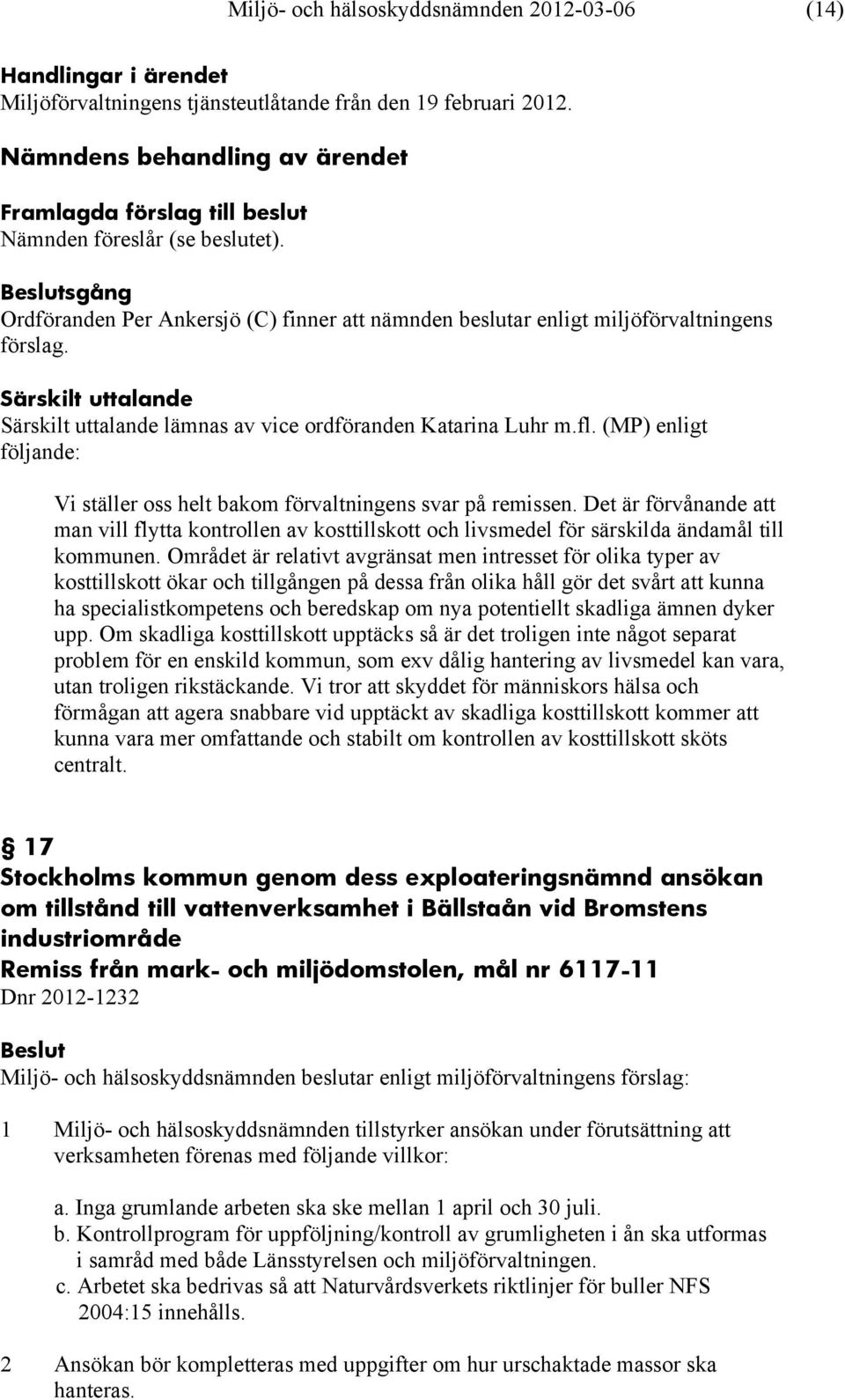 (MP) enligt följande: Vi ställer oss helt bakom förvaltningens svar på remissen. Det är förvånande att man vill flytta kontrollen av kosttillskott och livsmedel för särskilda ändamål till kommunen.