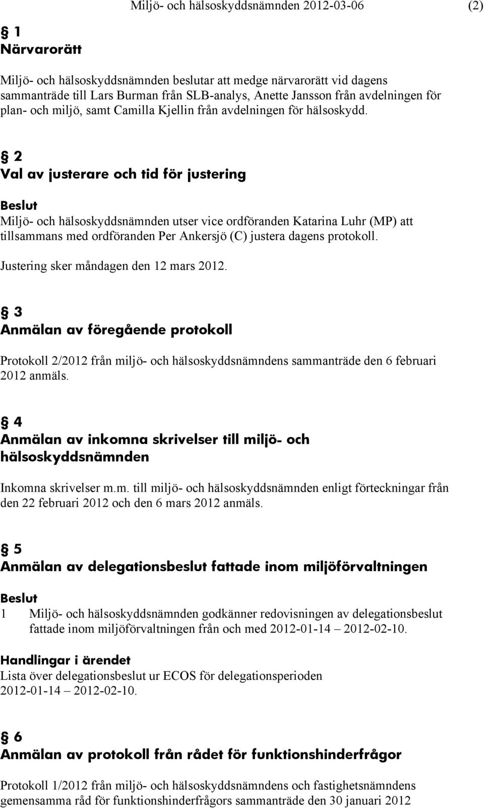 2 Val av justerare och tid för justering Miljö- och hälsoskyddsnämnden utser vice ordföranden Katarina Luhr (MP) att tillsammans med ordföranden Per Ankersjö (C) justera dagens protokoll.