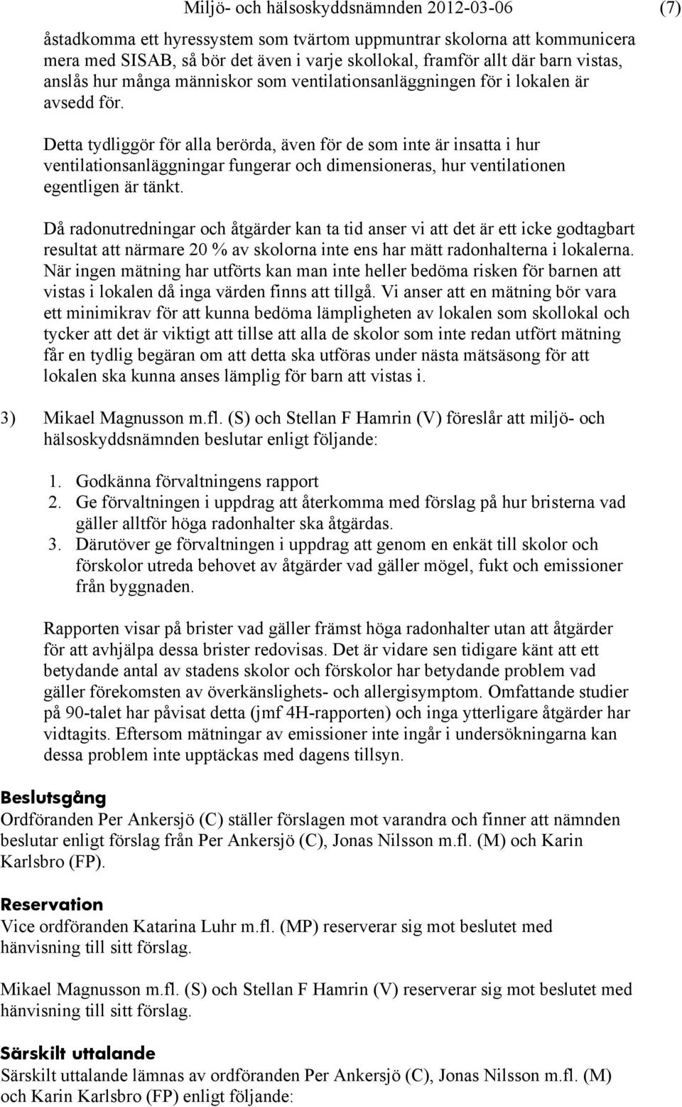 Detta tydliggör för alla berörda, även för de som inte är insatta i hur ventilationsanläggningar fungerar och dimensioneras, hur ventilationen egentligen är tänkt.