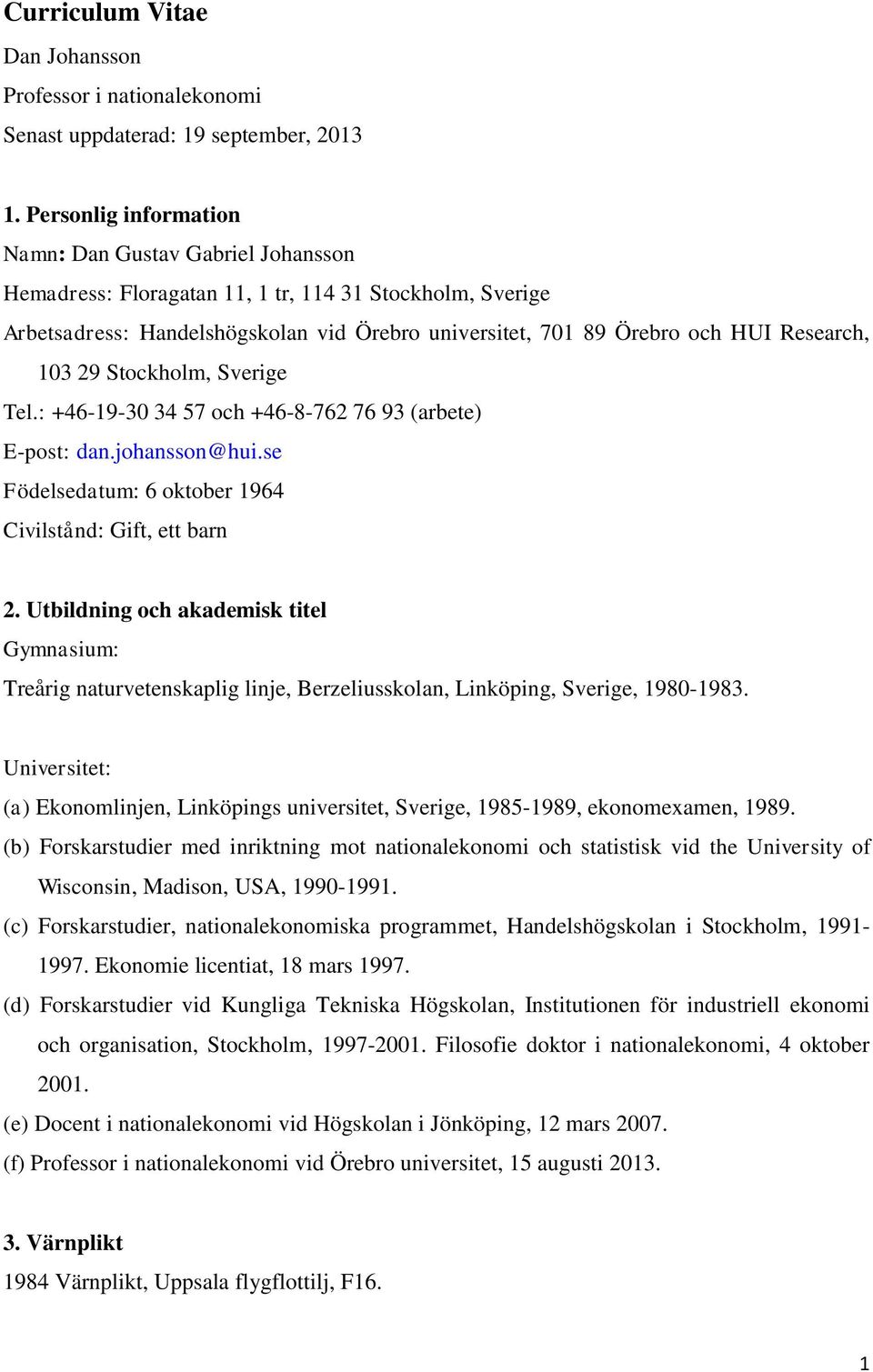 Research, 103 29 Stockholm, Sverige Tel.: +46-19-30 34 57 och +46-8-762 76 93 (arbete) E-post: dan.johansson@hui.se Födelsedatum: 6 oktober 1964 Civilstånd: Gift, ett barn 2.