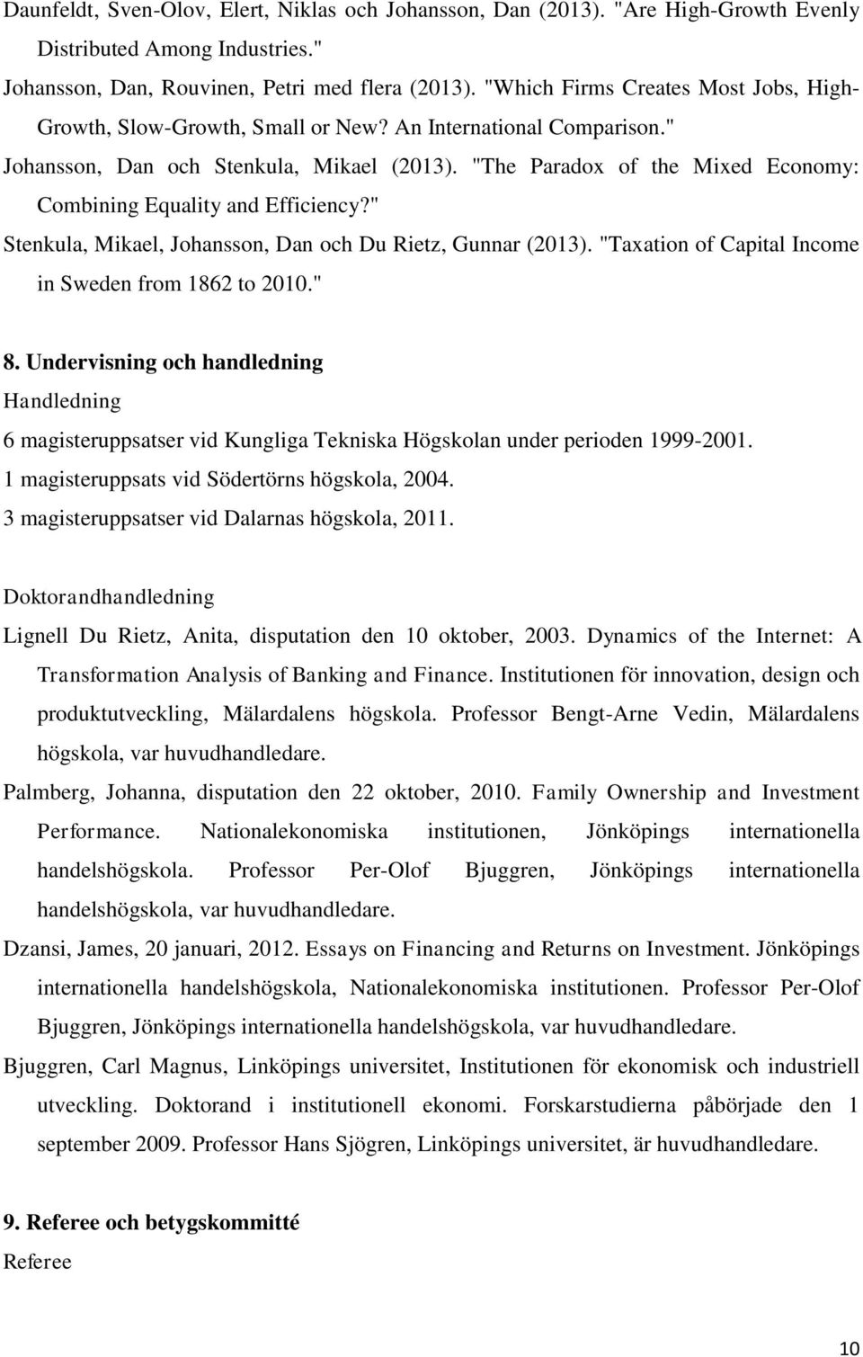 "The Paradox of the Mixed Economy: Combining Equality and Efficiency?" Stenkula, Mikael, Johansson, Dan och Du Rietz, Gunnar (2013). "Taxation of Capital Income in Sweden from 1862 to 2010." 8.