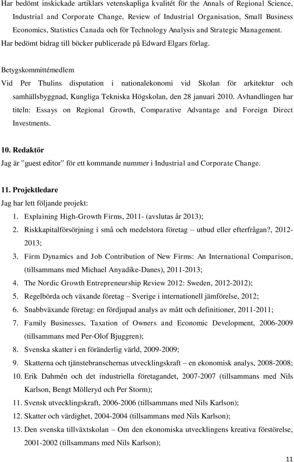 Betygskommittémedlem Vid Per Thulins disputation i nationalekonomi vid Skolan för arkitektur och samhällsbyggnad, Kungliga Tekniska Högskolan, den 28 januari 2010.