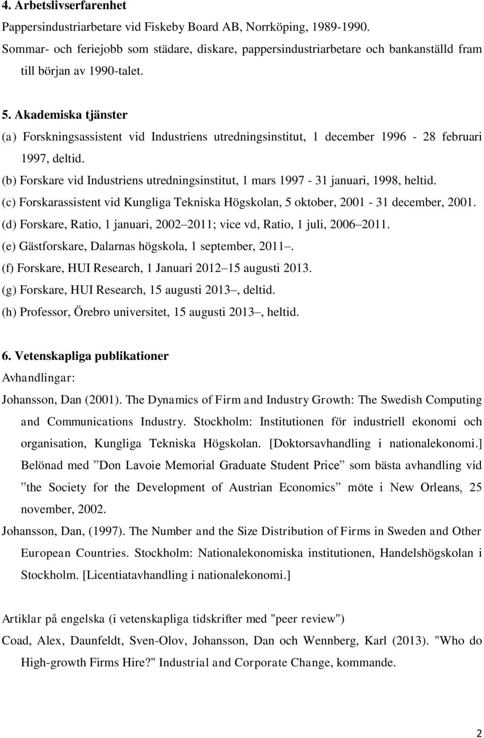 Akademiska tjänster (a) Forskningsassistent vid Industriens utredningsinstitut, 1 december 1996-28 februari 1997, deltid.