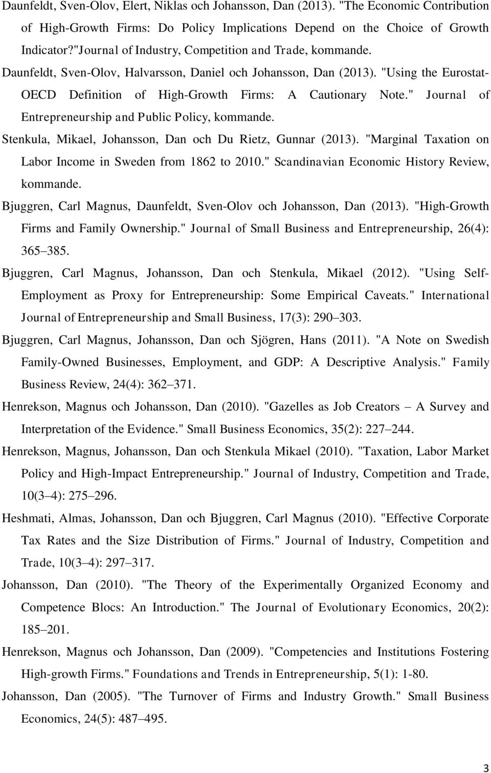 " Journal of Entrepreneurship and Public Policy, kommande. Stenkula, Mikael, Johansson, Dan och Du Rietz, Gunnar (2013). "Marginal Taxation on Labor Income in Sweden from 1862 to 2010.