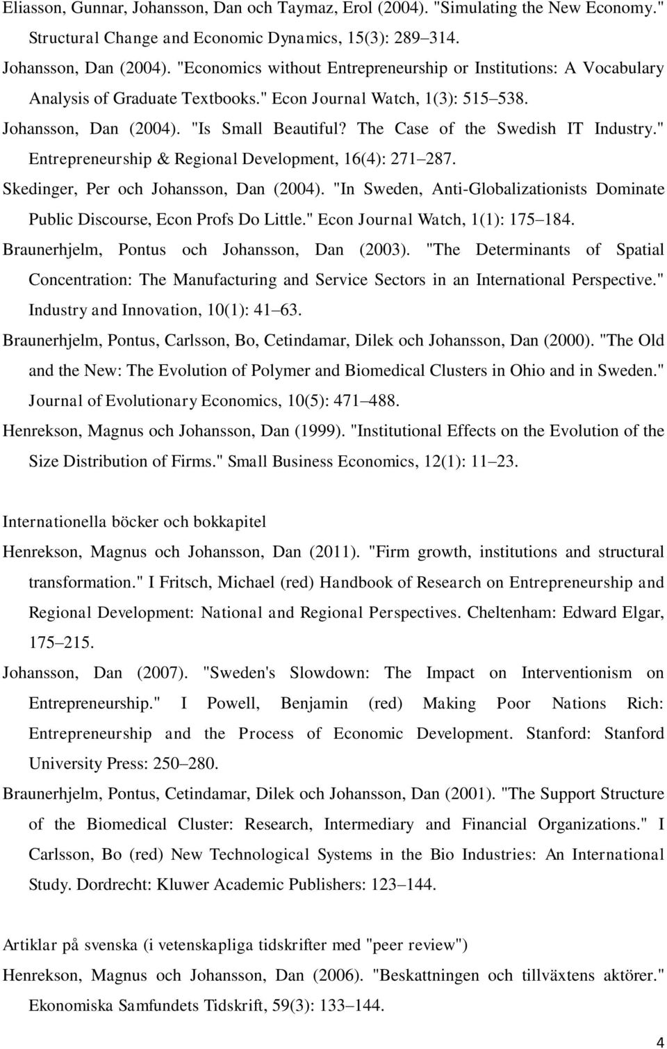 The Case of the Swedish IT Industry." Entrepreneurship & Regional Development, 16(4): 271 287. Skedinger, Per och Johansson, Dan (2004).