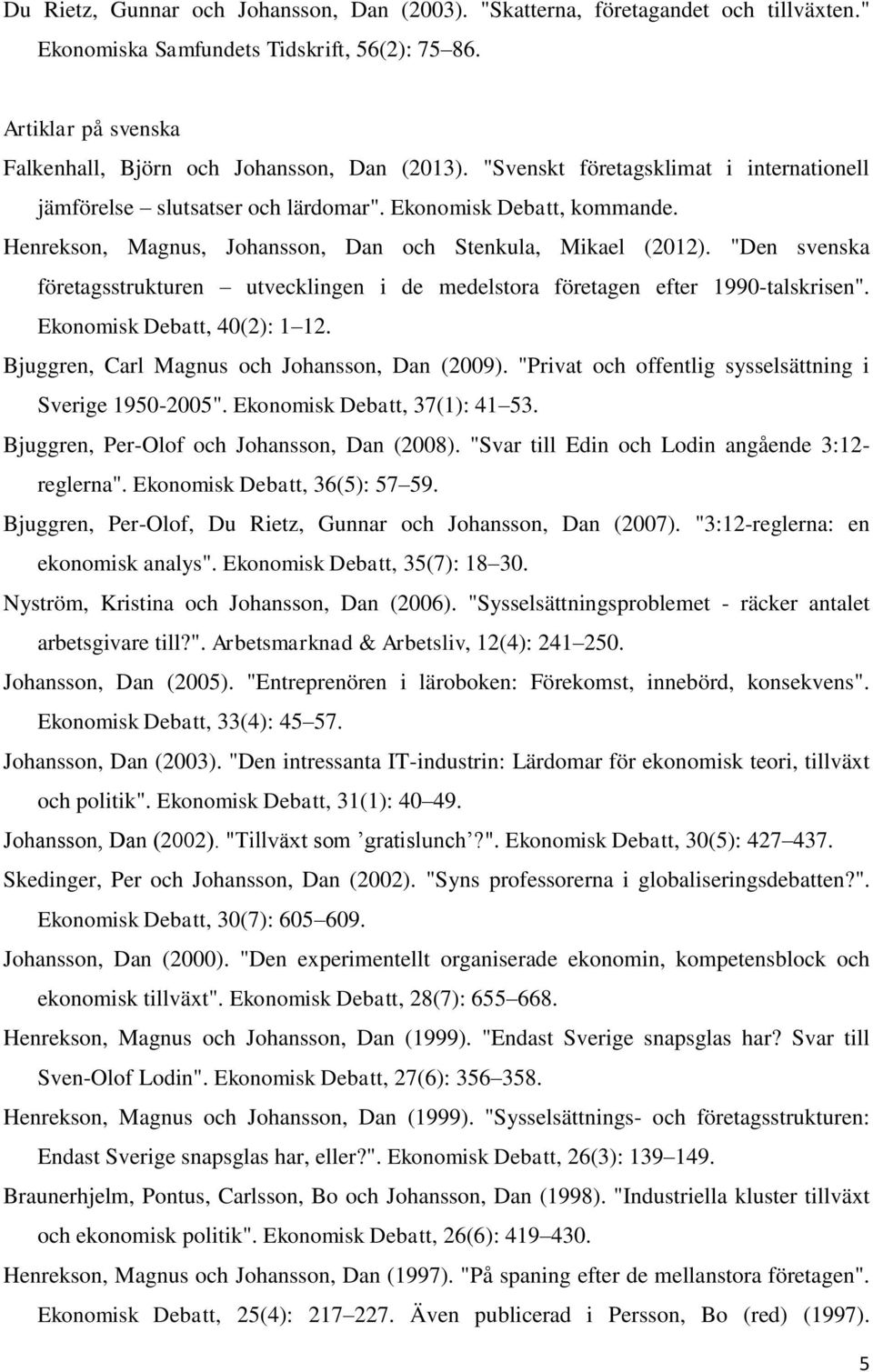 "Den svenska företagsstrukturen utvecklingen i de medelstora företagen efter 1990-talskrisen". Ekonomisk Debatt, 40(2): 1 12. Bjuggren, Carl Magnus och Johansson, Dan (2009).