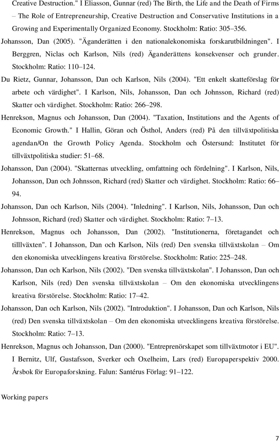 Economy. Stockholm: Ratio: 305 356. Johansson, Dan (2005). "Äganderätten i den nationalekonomiska forskarutbildningen".