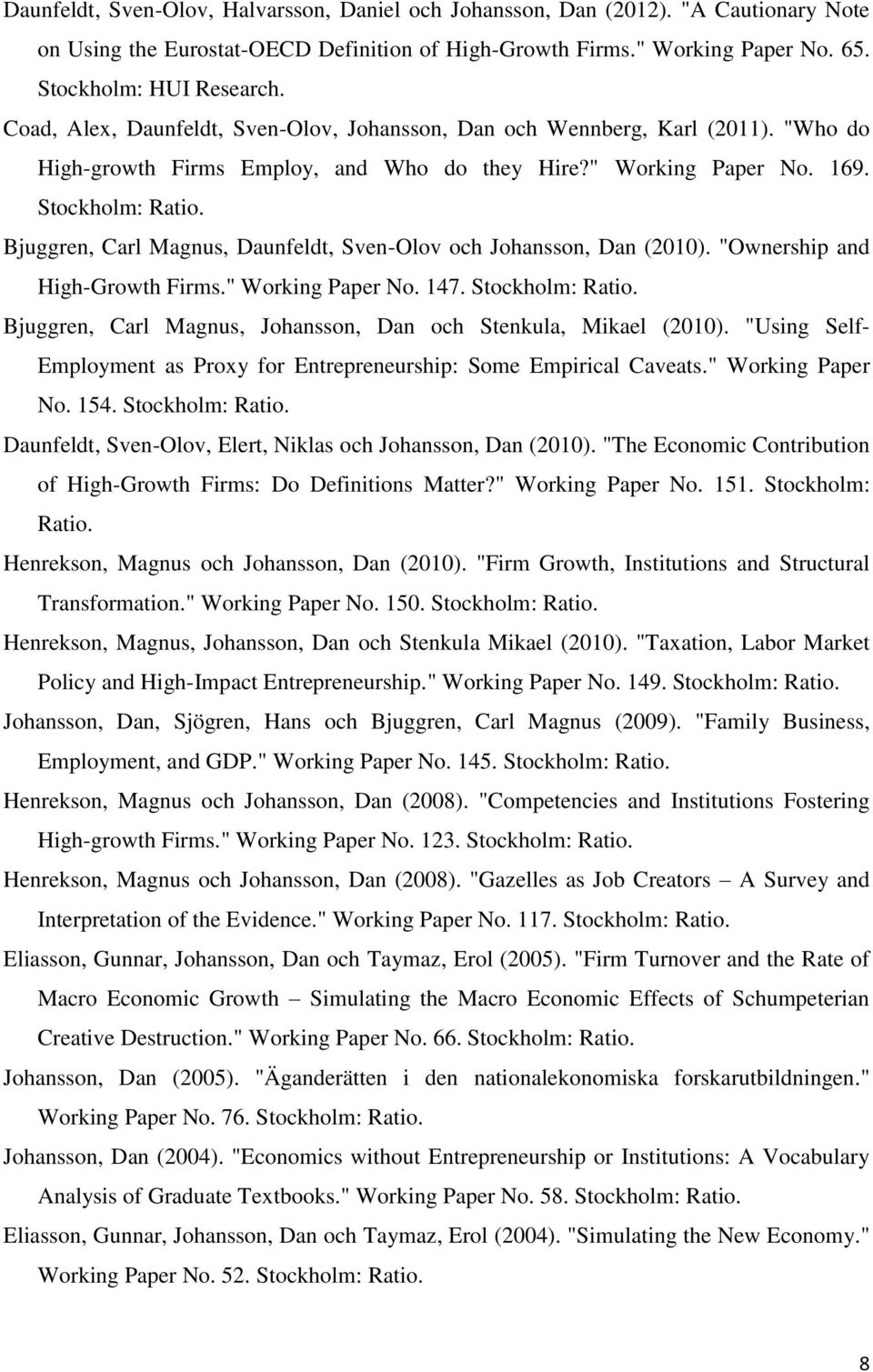 Bjuggren, Carl Magnus, Daunfeldt, Sven-Olov och Johansson, Dan (2010). "Ownership and High-Growth Firms." Working Paper No. 147. Stockholm: Ratio.