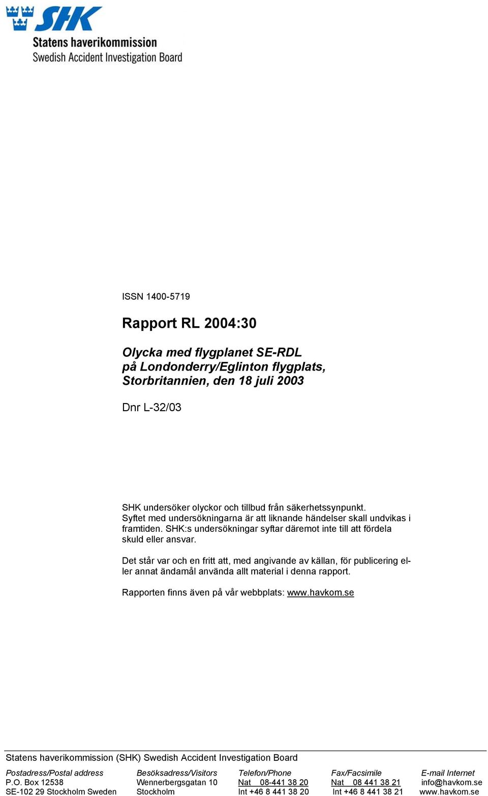 Det står var och en fritt att, med angivande av källan, för publicering eller annat ändamål använda allt material i denna rapport. Rapporten finns även på vår webbplats: www.havkom.