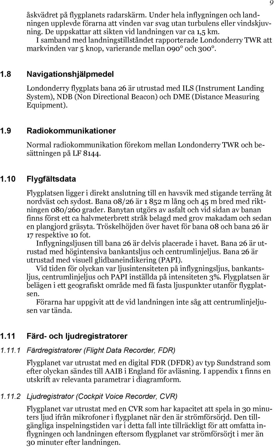 8 Navigationshjälpmedel Londonderry flygplats bana 26 är utrustad med ILS (Instrument Landing System), NDB (Non Directional Beacon) och DME (Distance Measuring Equipment). 1.