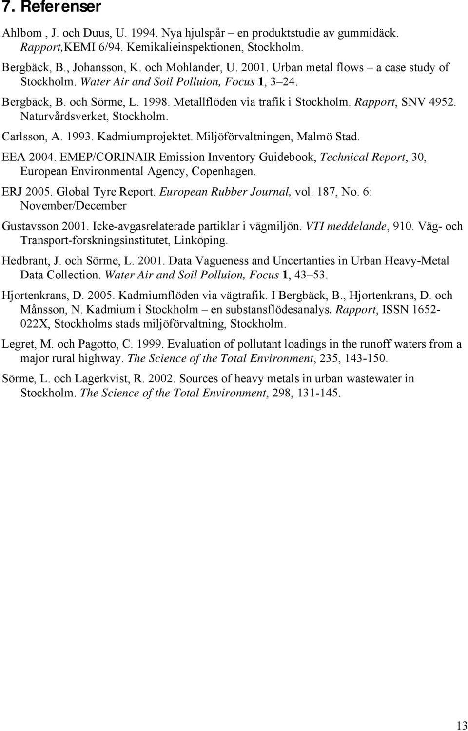 Naturvårdsverket, Stockholm. Carlsson, A. 1993. Kadmiumprojektet. Miljöförvaltningen, Malmö Stad. EEA 2004.