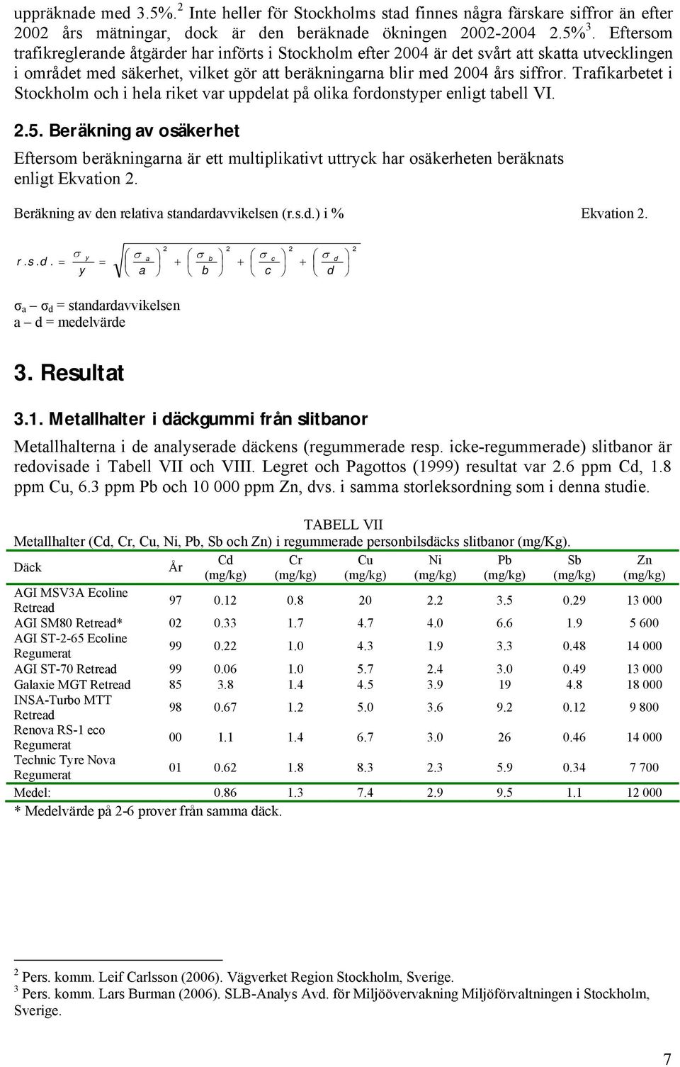 Trafikarbetet i Stockholm och i hela riket var uppdelat på olika fordonstyper enligt tabell VI. 2.5.