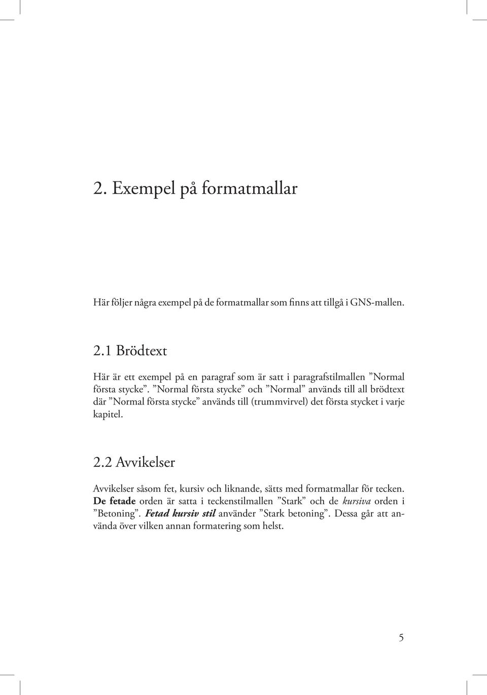 Normal första stycke och Normal används till all brödtext där Normal första stycke används till (trummvirvel) det första stycket i varje kapitel. 2.