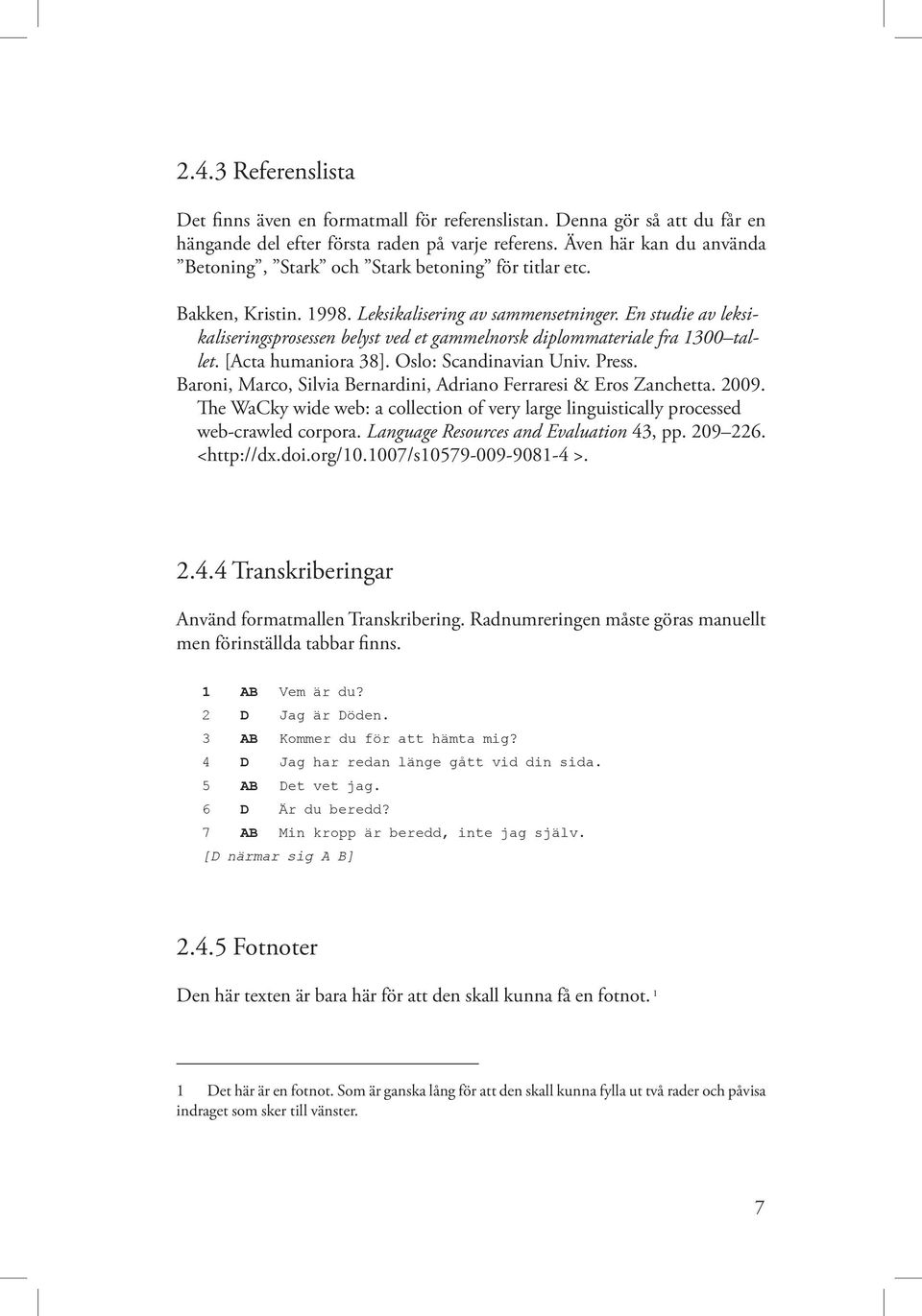 En studie av leksikaliseringsprosessen belyst ved et gammelnorsk diplommateriale fra 1300 tallet. [Acta humaniora 38]. Oslo: Scandinavian Univ. Press.