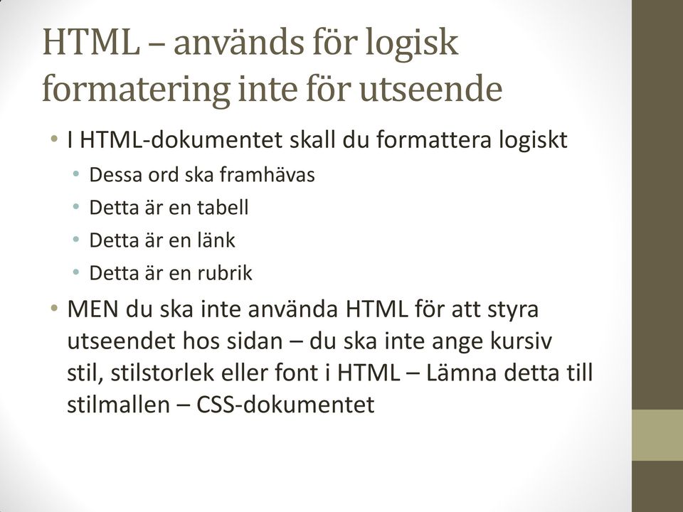 är en rubrik MEN du ska inte använda HTML för att styra utseendet hos sidan du ska