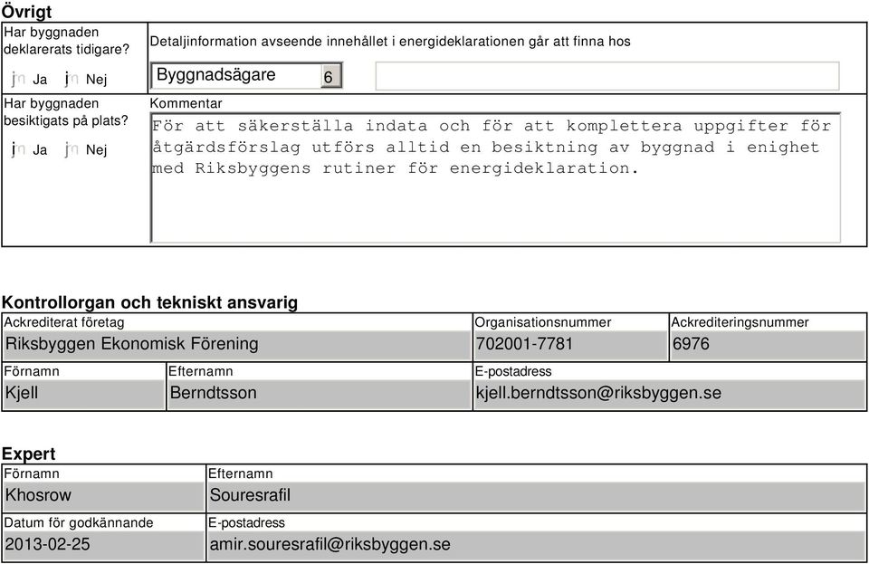 åtgärdsförslag utförs alltid en besiktning av byggnad i enighet med Riksbyggens rutiner för energideklaration.